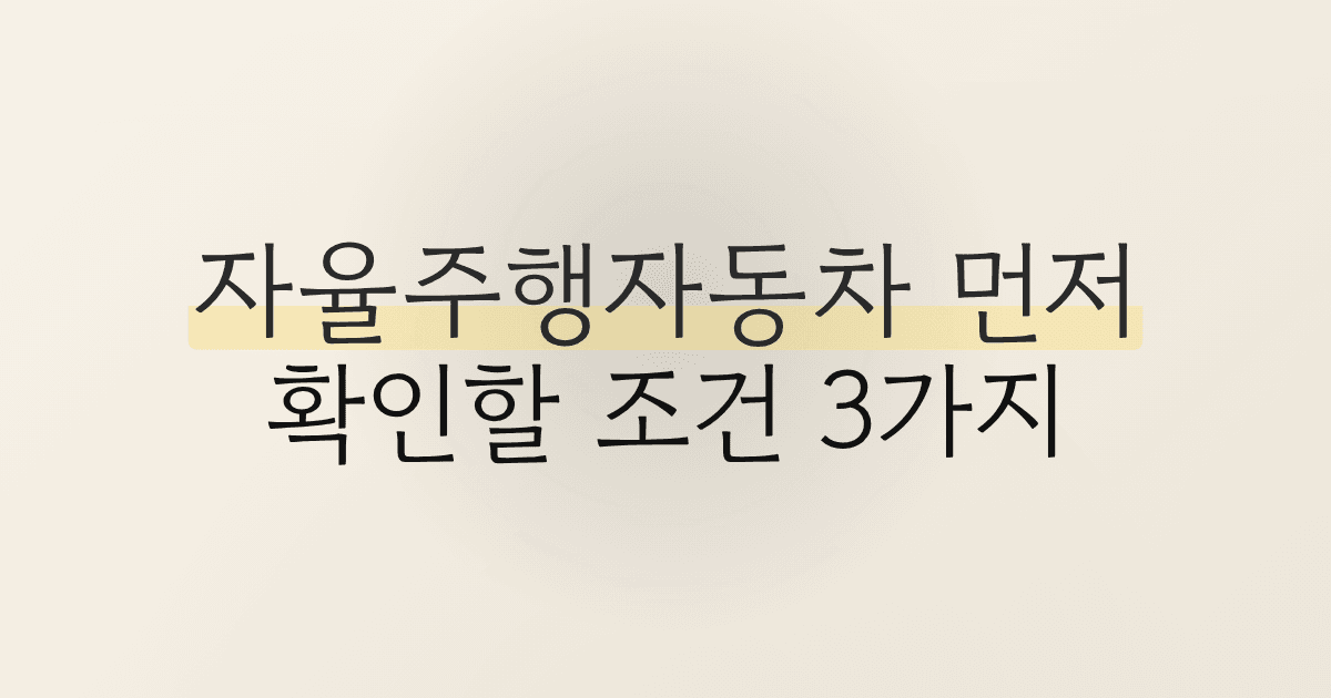자율주행자동차 먼저 확인할 조건 3가지
